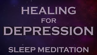 A HEALING for Depression - SLEEP Meditation to Help Overcome Depression