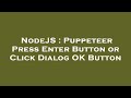 NodeJS : Puppeteer Press Enter Button or Click Dialog OK Button