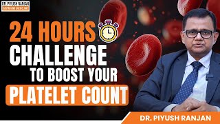 24 Hour Challenge to Boost Your Platelet Count | Dr. Piyush Ranjan