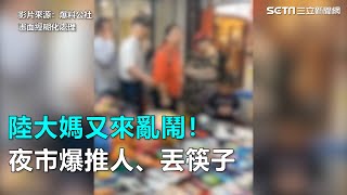 又來鬧！陸大媽嗆「台灣靠大陸吃飯」　夜市爆推人、丟筷子｜三立新聞網SETN.com