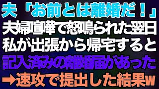 夫「お前とは離婚だ！」夫婦喧嘩で怒鳴られた翌日、私は出張⇒帰宅すると…机の上に記入済みの離婚届が置いてあったので、速攻提出した結果www