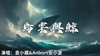 袁小葳\u0026Anbort安小波 - 烏雲與鯨『當烏雲愛上了鯨終究是笑柄 』【完整版】