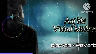 Aaj bhi - lofi songs | Vishal Mishra | Slowed + Reverb | Bollywood Lofi | Indian lofi songs #love