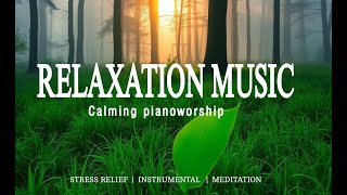 Relaxation Music :Calming Piano Worship for Stress Relief | Peace | Meditation