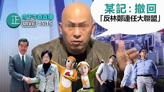 【正向下午查 直播 315pm】 某記：撤回「反林鄭連任大聯盟」