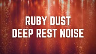RUBY DUST DEEP REST NOISE | Sparkling Gem Particles for Deep Rest & Sleep | 12 Hours | Black Screen