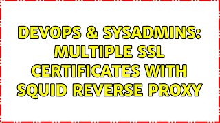 DevOps & SysAdmins: Multiple SSL certificates with Squid reverse proxy