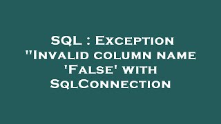 SQL : Exception "Invalid column name 'False' with SqlConnection