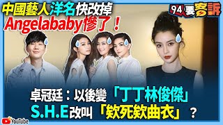 【94要客訴】中國藝人洋名快改掉！Angelababy慘了！卓冠廷：以後變「丁丁林俊傑」！S.H.E改叫「欸死欸曲衣」？