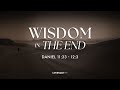 Wisdom in the End by Rev Dr Chua Chung Kai (10:45am Service, 19th Nov 2023)