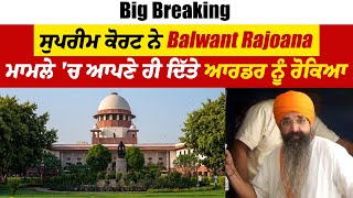 Big Breaking : ਸੁਪਰੀਮ ਕੋਰਟ ਨੇ Balwant Rajoana ਮਾਮਲੇ 'ਚ ਆਪਣੇ ਹੀ ਦਿੱਤੇ ਆਰਡਰ ਨੂੰ ਰੋਕਿਆ