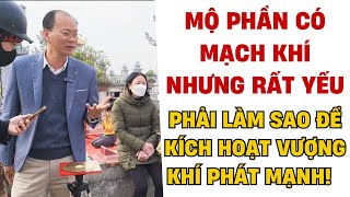 MỘ PHẦN CÓ MẠCH KHÍ NHƯNG RẤT YẾU, PHẢI LÀM SAO ĐỂ KÍCH HOẠT MẠCH VƯỢNG PHÁT? - PHONG THỦY ÂM TRẠCH