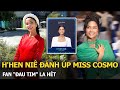 H'Hen Niê đánh úp Miss Cosmo, fan “đau tim” la hét