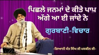 ਪਿਛਲੇ ਜਨਮਾਂ ਦੇ ਕੀਤੇ ਪਾਪ ਅੱਗੇ ਆ ਈ ਜਾਂਦੇ ਨੇ|Giani Sant Singh ji Maskeen ji |Gurbani Vichar|Manjass K.P