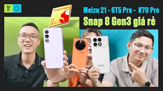 Meizu 21 - Redmi K70 Pro - realme GT5 Pro: Đi tìm máy Snap8 Gen 3 GIÁ RẺ NGON NHẤT