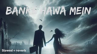 Banke Hawa Mein Bezubaan Mein [Slowed+Reverb] Altamash Faridi | Sad Song | Calm down lofi