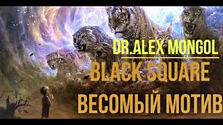 Dr.Alex Mongol - BLACK SQUARE \u0026 Весомый МОТИВ