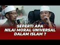 Seperti Apa Nilai Moral Universal Dalam Islam ? - Buya Syakur Yasin