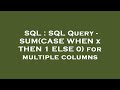 SQL : SQL Query - SUM(CASE WHEN x THEN 1 ELSE 0) for multiple columns