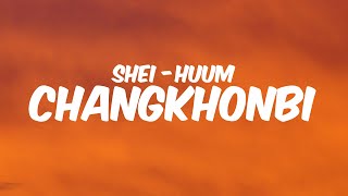 CHANGKHONBI - SHEI-HUUM || Lyrics