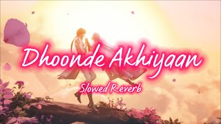 Dhoonde Akhiyaan [Slowed Reverb] || Jabariya Jodi || Yasser Desai, Altamash Faridi