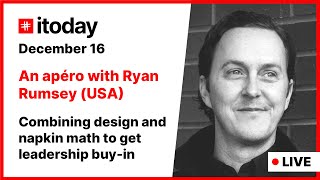 Itoday Apéro #1   Ryan Rumsey - "Combining design and napkin math to get leadership buy-in"