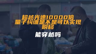 超越光速10000倍，量子纠缠是不是可以实现瞬移？能穿越吗？