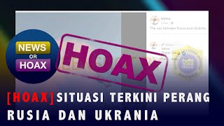 Hoaks Video Situasi Terkini Perang Rusia Dan Ukrania - NEWS OR HOAX