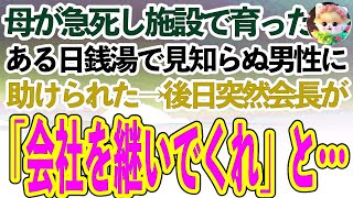 【感動する話】母が急死し施設に引き取られ、そこで育った俺。ある日銭湯で気分が悪くなった俺をある男性が助けてくれた→後日、突然勤務先の会長に呼び出され「この会社を継いでくれ」「え？」