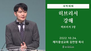 2022-10-24 새벽예배 (히브리서 강해 - 히브리서 3장) - 김찬영 목사