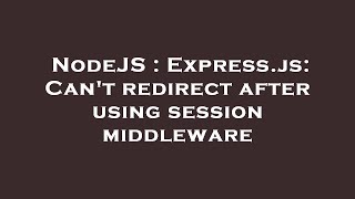 NodeJS : Express.js: Can't redirect after using session middleware