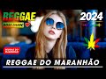 Reggae Do MaranhÃo 2024 - Seleção Top Melhor Música Reggae Internacional - Reggae Remix 2024