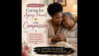 Caring for Aging Parents with Compassion | Honouring Them with Love, Patience, and Grace