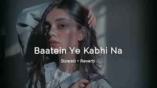Baatein Ye Kabhi Na ( Slowed + Reverb )#slowed #sad #sadsong