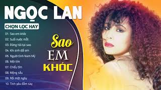 NGỌC LAN - Sao Em Khóc | Những Tình Khúc Hải Ngoại Hay Nhất Của Danh Ca Ngọc Lan