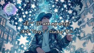 Tizzy T / Chockey 有三 - 唯一 (U are my only) 【我把我的心掏给你看 为了见到你我穿过这片海洋带你翻山越岭】