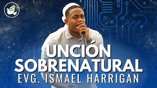 ¡UNCIÓN SOBRENATURAL! // Evg. Ismael Harrigan // Iglesia Sobrenatural