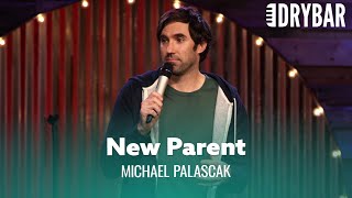 Being A New Parent Is The Hardest Thing Ever. Michael Palascak