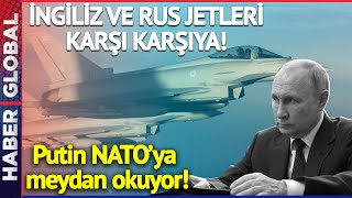 Putin NATO'ya Kafa Tutuyor: İngiliz ve Rus Jetleri Karşı Karşıya!