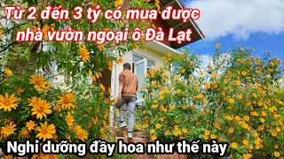 Từ 2 đến  3 tỷ liệu có mua được nhà vườn ở ngoại ô Đà Lạt để nghỉ dưỡng?