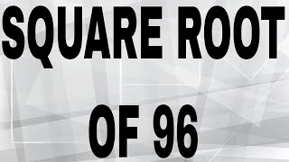 SQUARE ROOT OF 96