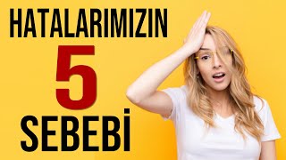 TÜM HATALARINIZIN 5 TEMEL SEBEBİ - NEDEN HATA YAPARIZ?