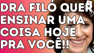 DRA FILÓ QUER ENSINAR UMA COISA HOJE PRA VOCÊ!! - Dra. Filó