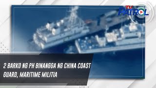 2 barko ng PH binangga ng China Coast Guard, maritime militia | TV Patrol