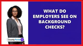 What Do Employers See on Background Checks?