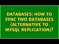 Databases: How to sync two databases (alternative to mysql replication)? (2 Solutions!!)
