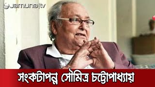 সংকটাপন্ন অবস্থায় দুই বাংলার জনপ্রিয় অভিনেতা সৌমিত্র চট্টোপাধ্যায় | Soumitra Concern