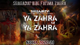 Ya Zahra Ya Zahra | Shahadat Bibi Fatima | Ayyam E Fatima | Noha 2020-21 | Shuja Rizvi