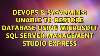 DevOps & SysAdmins: Unable to restore database using Microsoft SQL Server Management Studio Express