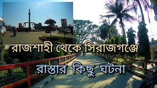 রাজশাহী থেকে সিরাজগঞ্জে যাবার পথে আমাদের সাথে যা ঘটলো।